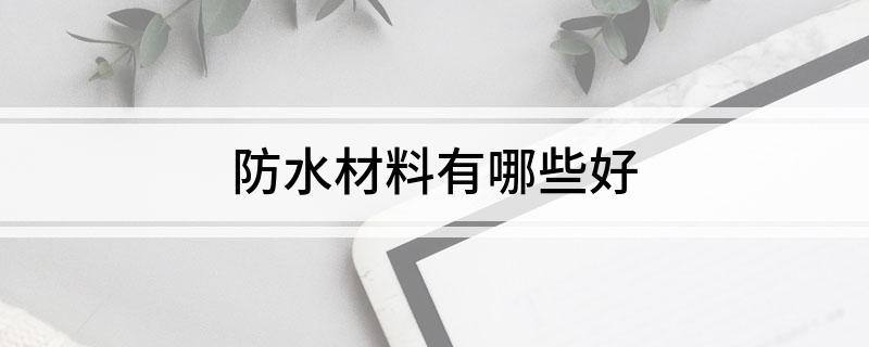 防水材料有哪些好(图1)