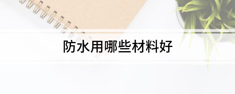 防水用哪些材料好(图1) 防水用哪些材料好(图1)